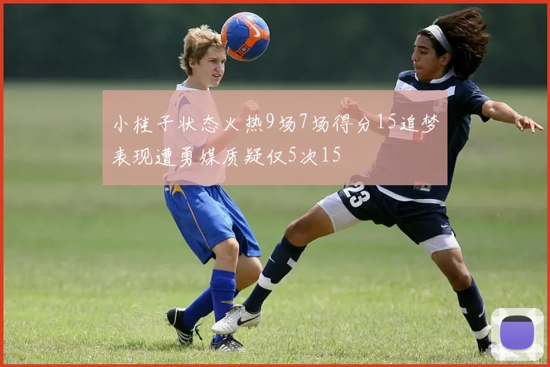 小桂子状态火热9场7场得分15追梦表现遭勇媒质疑仅5次15